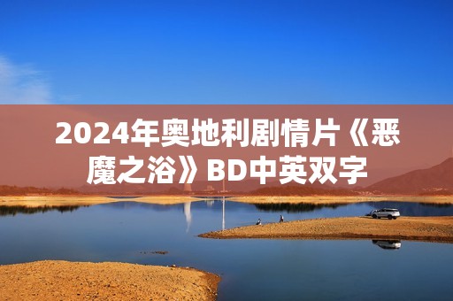 2024年奥地利剧情片《恶魔之浴》BD中英双字