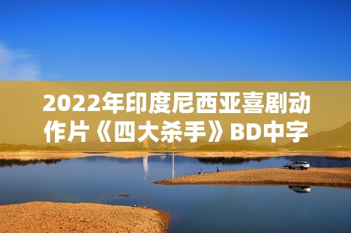 2022年印度尼西亚喜剧动作片《四大杀手》BD中字
