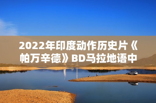2022年印度动作历史片《帕万辛德》BD马拉地语中字