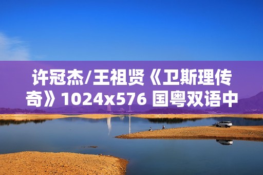 许冠杰/王祖贤《卫斯理传奇》1024x576 国粤双语中字