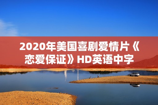 2020年美国喜剧爱情片《恋爱保证》HD英语中字