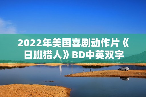 2022年美国喜剧动作片《日班猎人》BD中英双字
