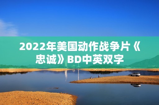 2022年美国动作战争片《忠诚》BD中英双字