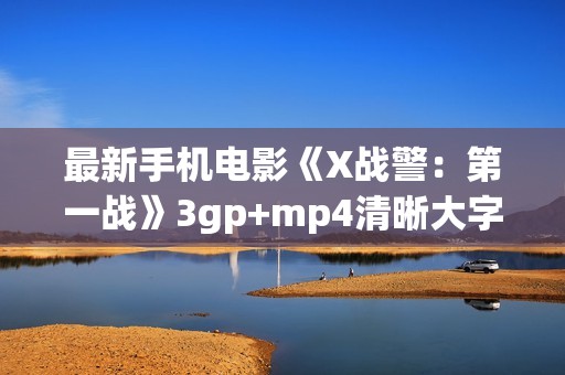 最新手机电影《X战警：第一战》3gp+mp4清晰大字幕