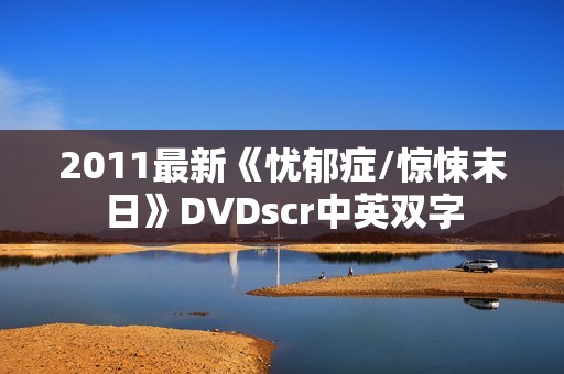 2011最新《忧郁症/惊悚末日》DVDscr中英双字