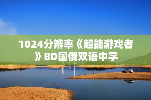 1024分辨率《超能游戏者》BD国俄双语中字