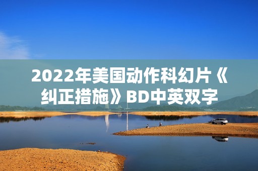 2022年美国动作科幻片《纠正措施》BD中英双字