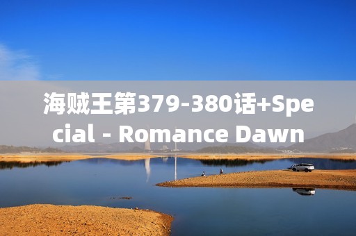 海贼王第379-380话+Special - Romance Dawn