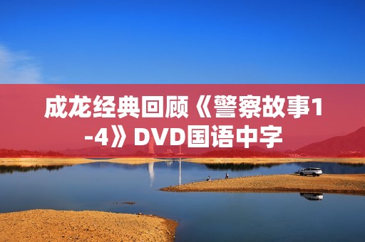 成龙经典回顾《警察故事1-4》DVD国语中字