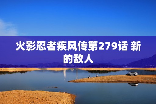 火影忍者疾风传第279话 新的敌人