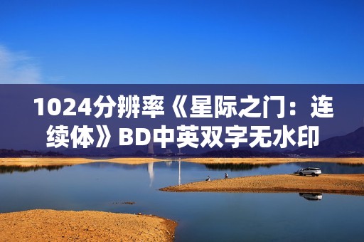 1024分辨率《星际之门：连续体》BD中英双字无水印