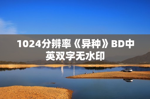 1024分辨率《异种》BD中英双字无水印