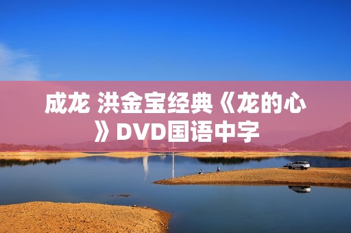 成龙 洪金宝经典《龙的心》DVD国语中字