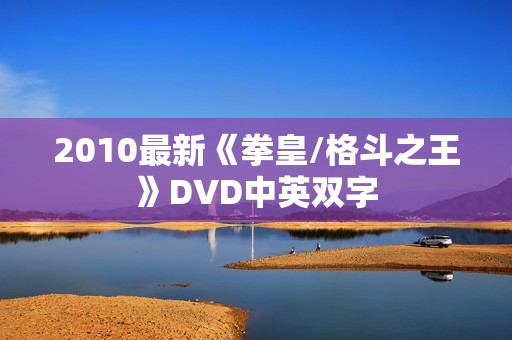 2010最新《拳皇/格斗之王》DVD中英双字