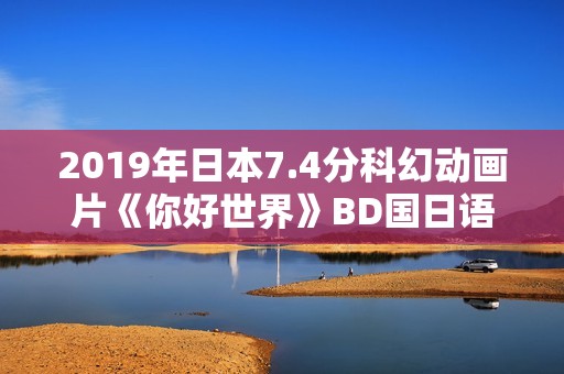 2019年日本7.4分科幻动画片《你好世界》BD国日语双语中字