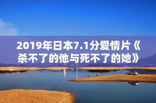 2019年日本7.1分爱情片《杀不了的他与死不了的她》BD日语中字