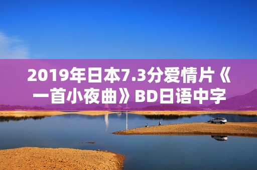 2019年日本7.3分爱情片《一首小夜曲》BD日语中字