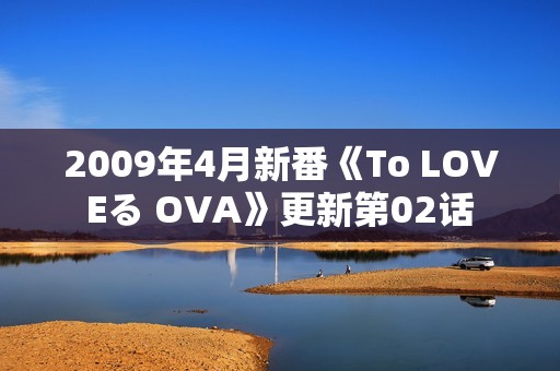 2009年4月新番《To LOVEる OVA》更新第02话