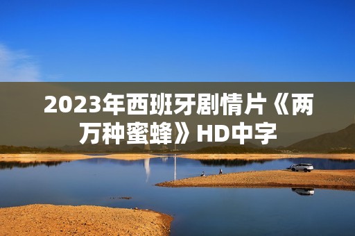 2023年西班牙剧情片《两万种蜜蜂》HD中字