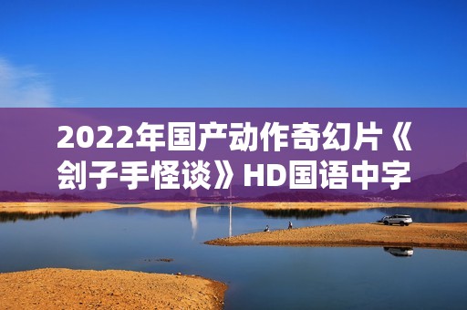 2022年国产动作奇幻片《刽子手怪谈》HD国语中字