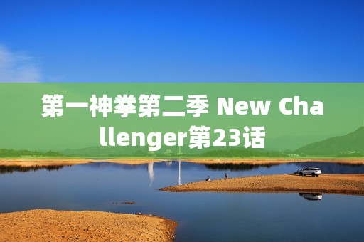 第一神拳第二季 New Challenger第23话