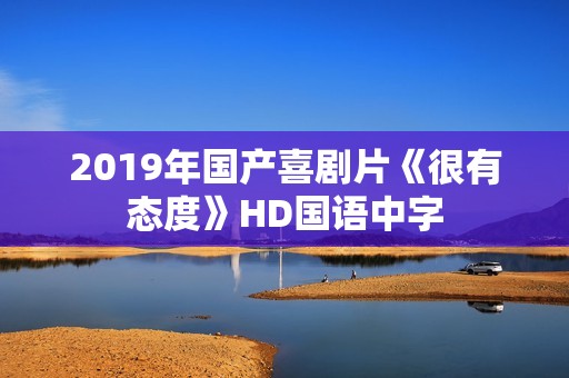 2019年国产喜剧片《很有态度》HD国语中字