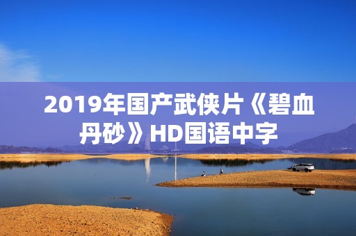 2019年国产武侠片《碧血丹砂》HD国语中字