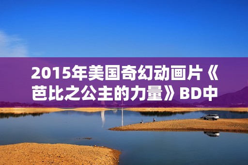 2015年美国奇幻动画片《芭比之公主的力量》BD中英双字
