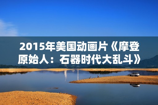2015年美国动画片《摩登原始人：石器时代大乱斗》BD中英双字