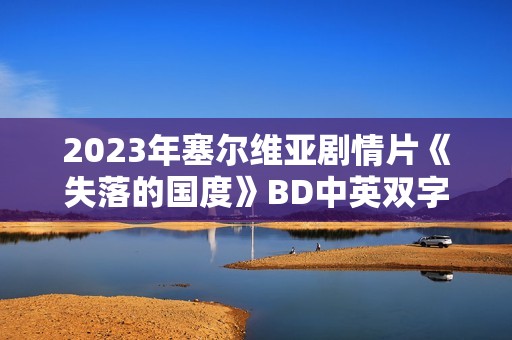 2023年塞尔维亚剧情片《失落的国度》BD中英双字