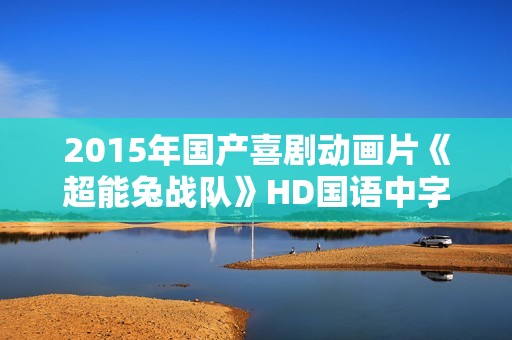 2015年国产喜剧动画片《超能兔战队》HD国语中字