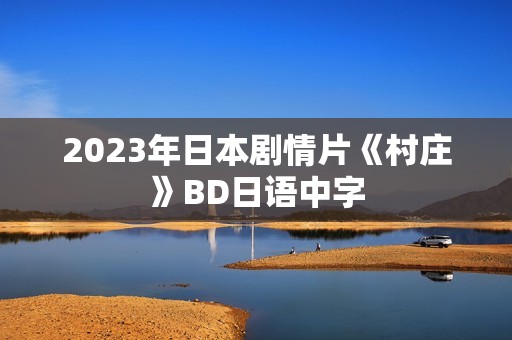 2023年日本剧情片《村庄》BD日语中字