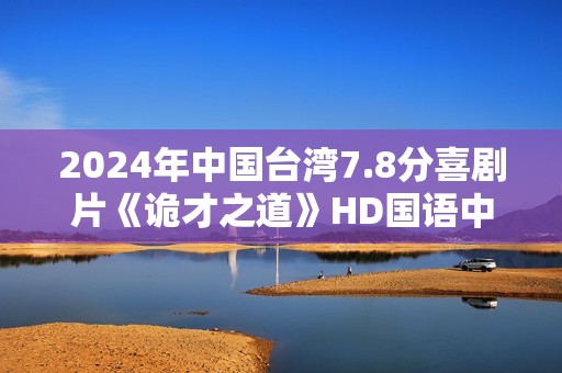 2024年中国台湾7.8分喜剧片《诡才之道》HD国语中字