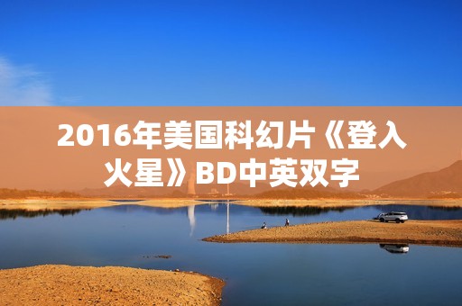 2016年美国科幻片《登入火星》BD中英双字