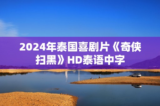 2024年泰国喜剧片《奇侠扫黑》HD泰语中字 2024年泰国喜剧片《奇侠扫黑》HD泰语中字