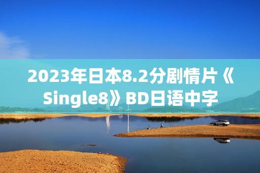 2023年日本8.2分剧情片《Single8》BD日语中字 2023年日本8.2分剧情片《Single8》BD日语中字