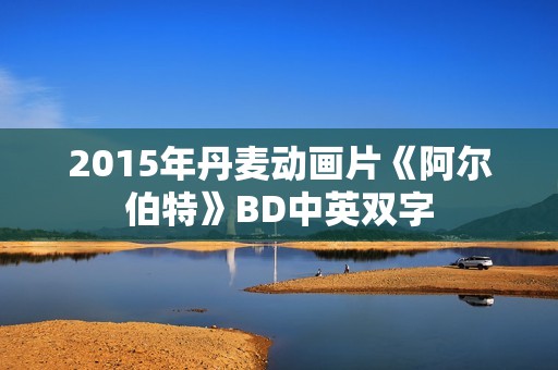 2015年丹麦动画片《阿尔伯特》BD中英双字 2015年丹麦动画片《阿尔伯特》BD中英双字
