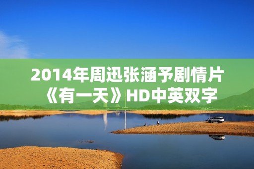 2014年周迅张涵予剧情片《有一天》HD中英双字