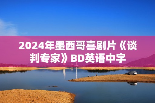 2024年墨西哥喜剧片《谈判专家》BD英语中字
