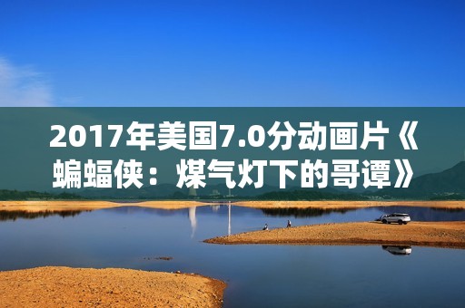 2017年美国7.0分动画片《蝙蝠侠：煤气灯下的哥谭》BD中英双字