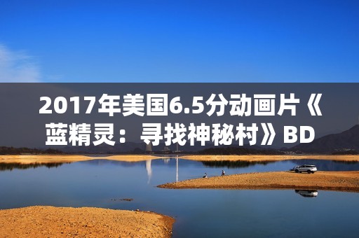 2017年美国6.5分动画片《蓝精灵：寻找神秘村》BD国英双语双字