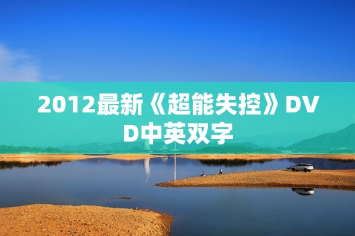 2012最新《超能失控》DVD中英双字