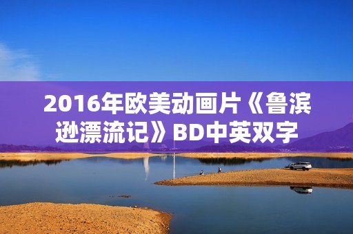 2016年欧美动画片《鲁滨逊漂流记》BD中英双字