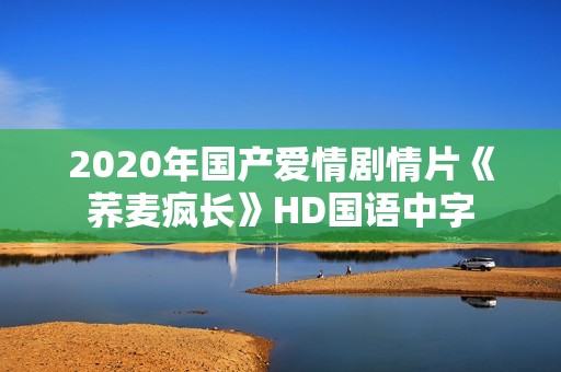 2020年国产爱情剧情片《荞麦疯长》HD国语中字
