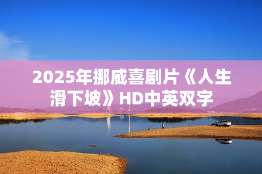 2025年挪威喜剧片《人生滑下坡》HD中英双字