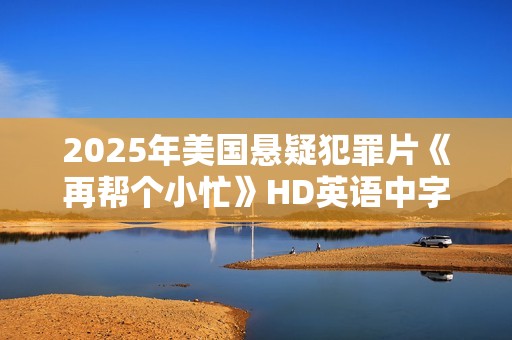 2025年美国悬疑犯罪片《再帮个小忙》HD英语中字