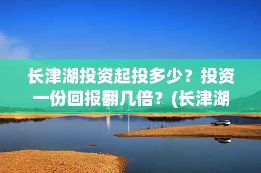 长津湖投资起投多少？投资一份回报翻几倍？(长津湖投资成本13亿)