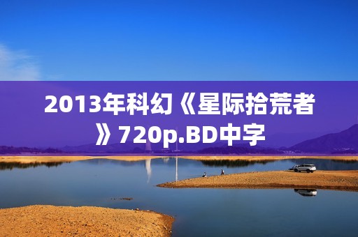 2013年科幻《星际拾荒者》720p.BD中字