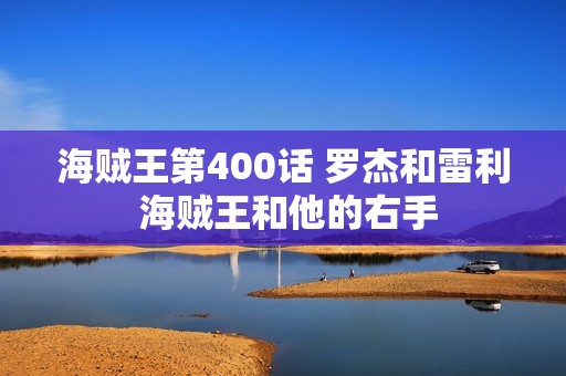 海贼王第400话 罗杰和雷利 海贼王和他的右手