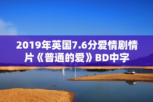 2019年英国7.6分爱情剧情片《普通的爱》BD中字